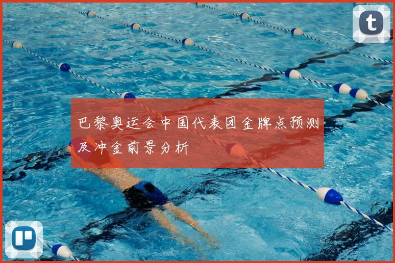 巴黎奥运会中国代表团金牌点预测及冲金前景分析